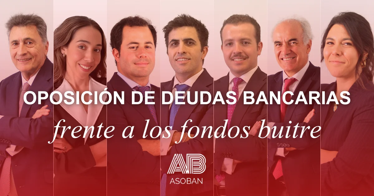 Equipo de Asoban Abogados bajo el texto Oposición de deudas bancarias frente a los fondos buitre, que representa el servicio jurídico especializado en la defensa de deudores frente a demandas de fondos buitre por la cesión de créditos bancarios. La imagen refleja la experiencia del despacho en formular oposición judicial, anular reclamaciones de deuda y revisar cesiones irregulares, ofreciendo asesoramiento experto en derecho bancario y protección del consumidor frente a fondos de inversión.