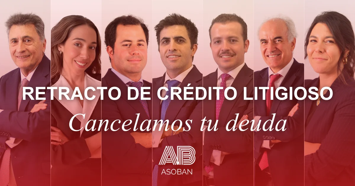 Equipo de Asoban Abogados bajo el texto Retracto de crédito litigioso: cancelamos tu deuda, que representa el servicio jurídico especializado en ejercer el derecho de retracto de crédito litigioso frente a fondos buitre y entidades financieras. La imagen simboliza la labor del despacho en la defensa de deudores ante cesiones de crédito, permitiendo cancelar o reducir de forma legal las deudas reclamadas por terceros mediante la aplicación del artículo 1535 del Código Civil.
